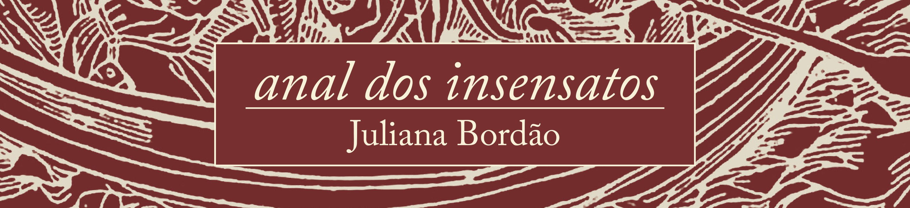 Anal dos insensatos – Juliana Bordão